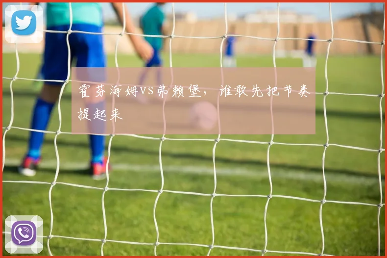 霍芬海姆vs弗赖堡,谁敢先把节奏提起来
