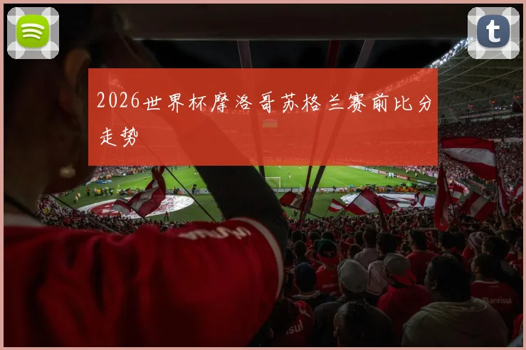 2026世界杯摩洛哥苏格兰赛前比分走势