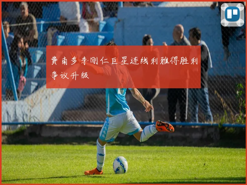 费南多李刚仁巨星连线利雅得胜利争议升级