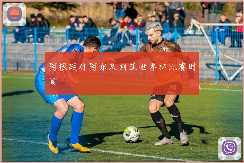 阿根廷对阿尔及利亚世界杯比赛时间