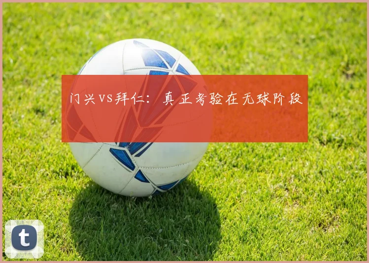 门兴vs拜仁:真正考验在无球阶段