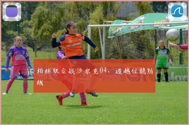 柏林联合战沙尔克04，造越位稳防线