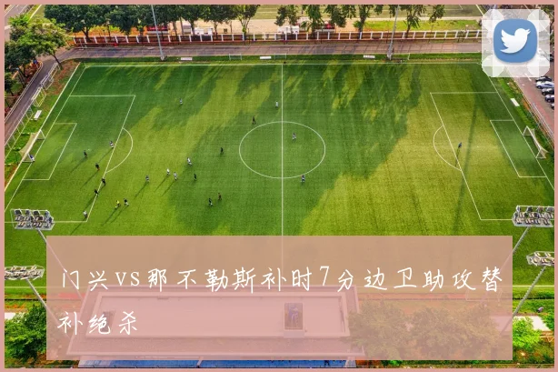 门兴vs那不勒斯补时7分边卫助攻替补绝杀
