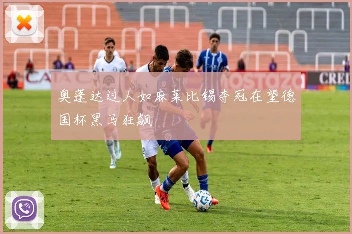 奥蓬达过人如麻莱比锡夺冠在望德国杯黑马狂飙